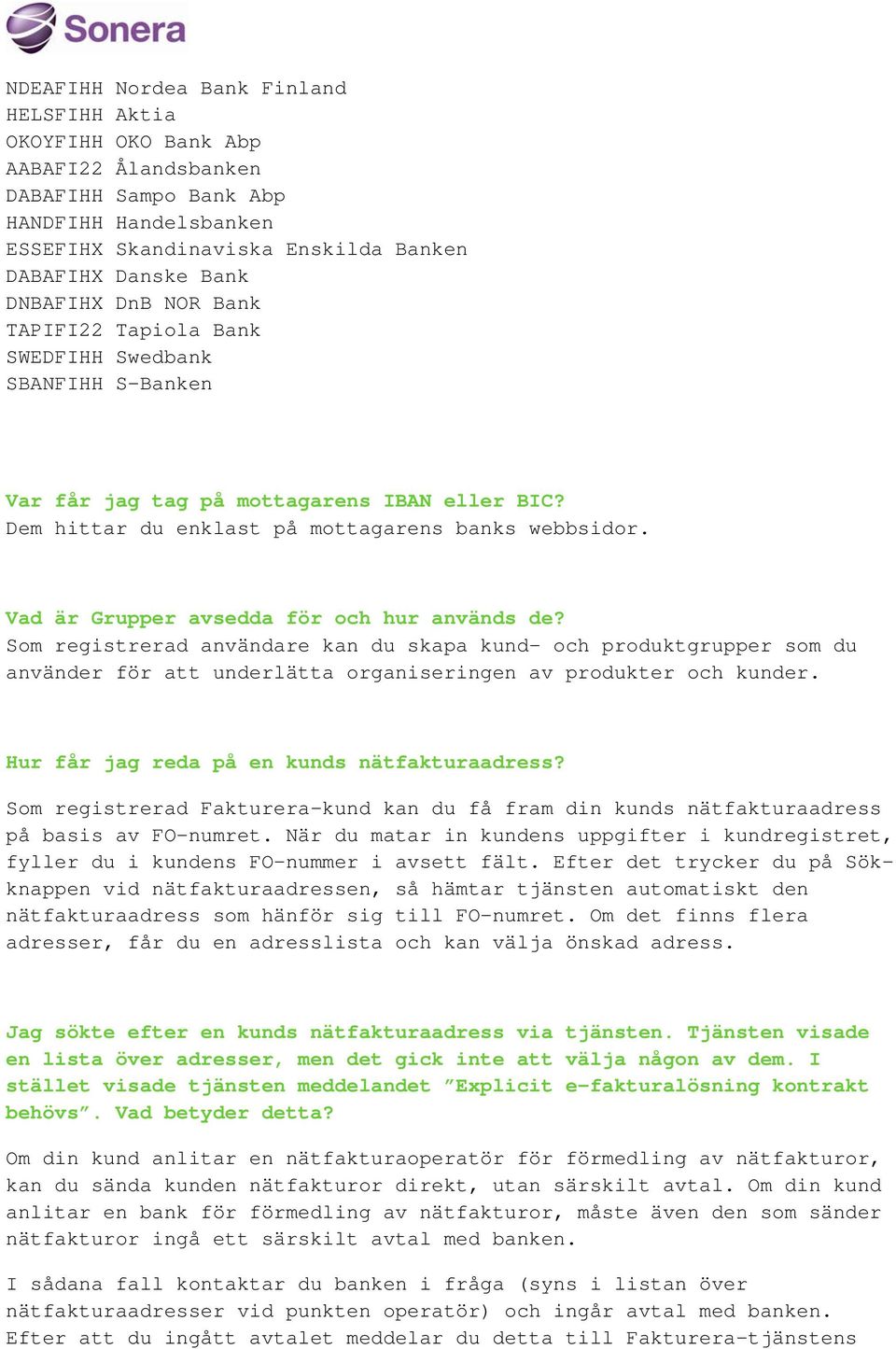 Vad är Grupper avsedda för och hur används de? Som registrerad användare kan du skapa kund- och produktgrupper som du använder för att underlätta organiseringen av produkter och kunder.