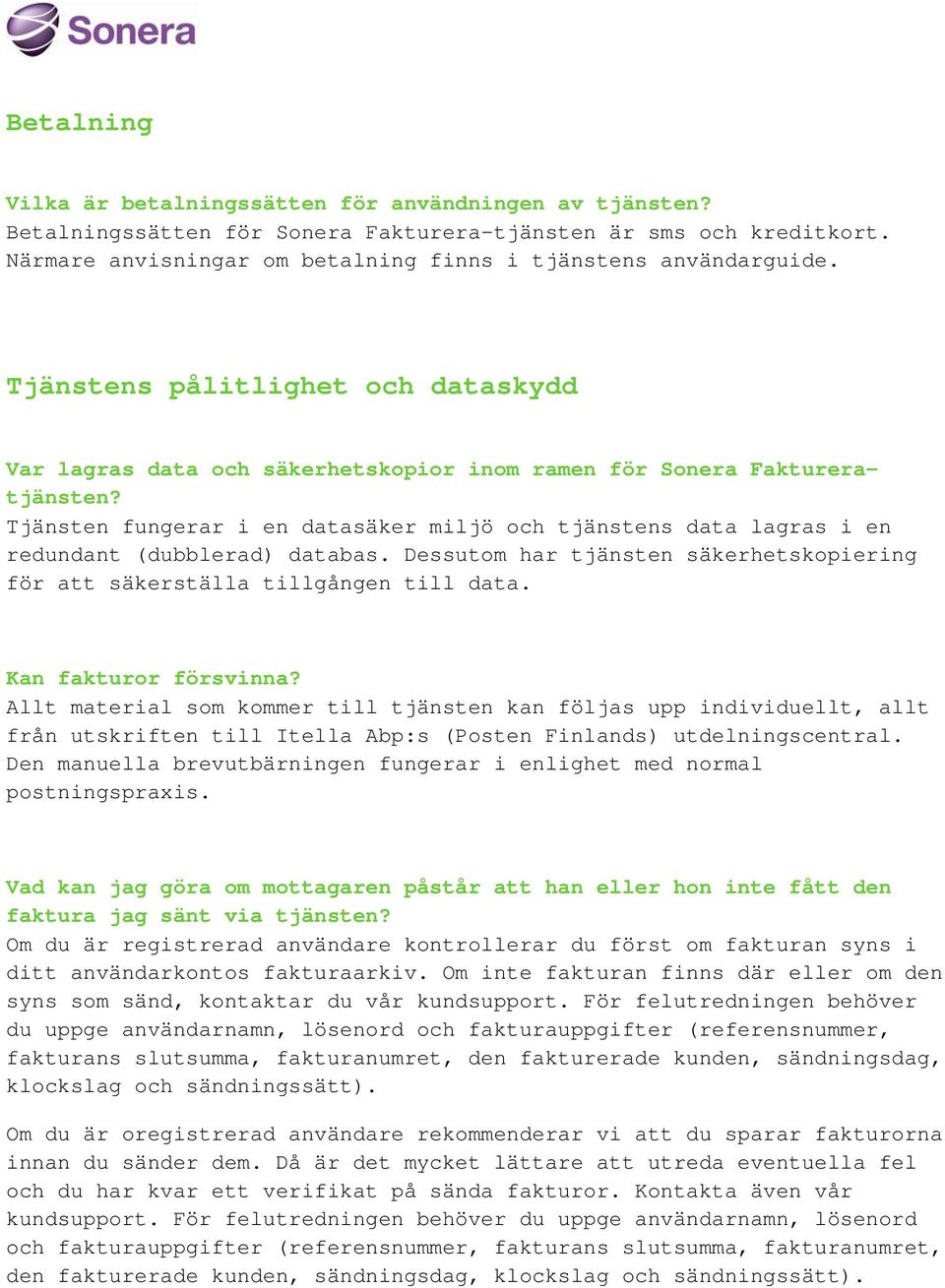 Tjänsten fungerar i en datasäker miljö och tjänstens data lagras i en redundant (dubblerad) databas. Dessutom har tjänsten säkerhetskopiering för att säkerställa tillgången till data.