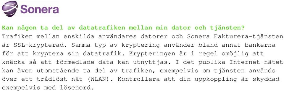 Samma typ av kryptering använder bland annat bankerna för att kryptera sin datatrafik.