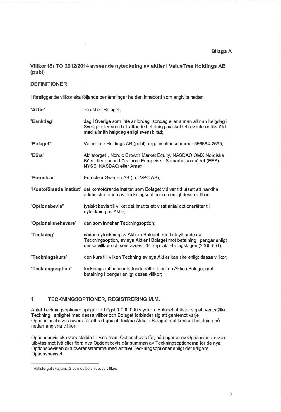 enligt svensk rätt; "Bolaget" ValueTree Holdings AB (publ), organisationsnummer 556684-2695; "Börs" "Euroclear" Aktietorget 1, Nordic Growth Market Equity, NASDAQ OMX Nordiska Börs eller annan börs