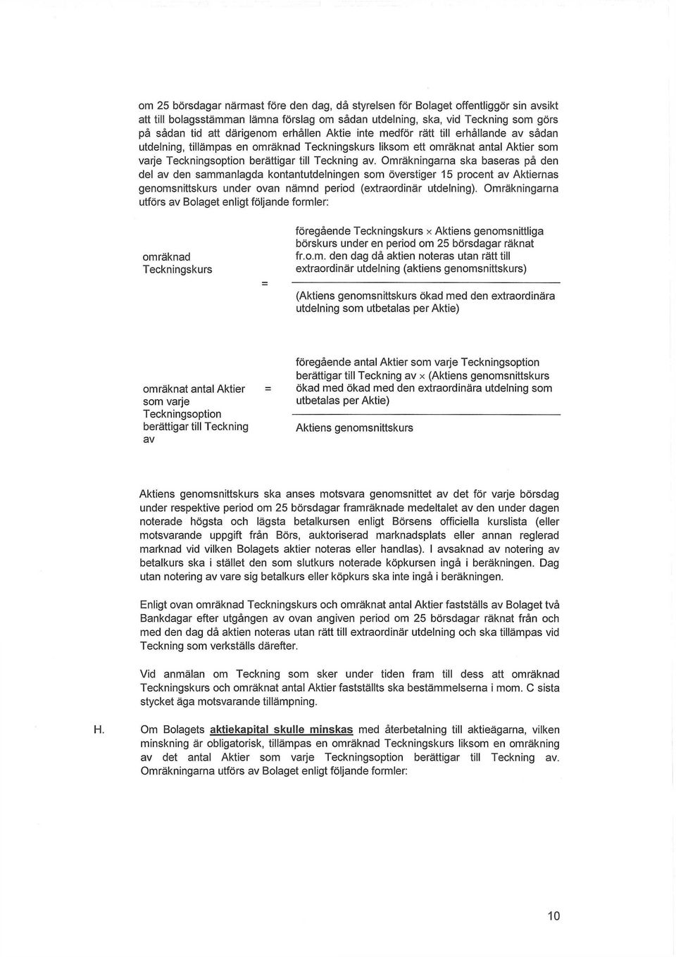 Omräkningarna ska baseras på den del av den sammanlagda kontantutdelningen som överstiger 15 procent av Aktiernas genomsnittskurs under ovan nämnd period (extraordinär utdelning).