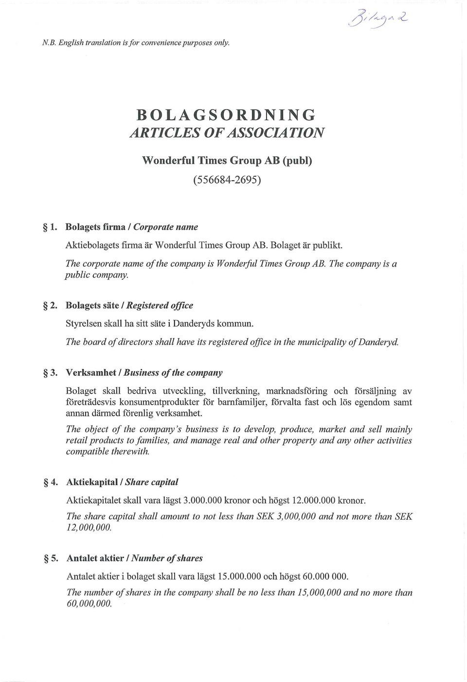 Bolagets säte / Registered office Styrelsen skall ha sitt säte i Danderyds kommun. The board of directors shall have its registered office in the municipality of Danderyd. 3.