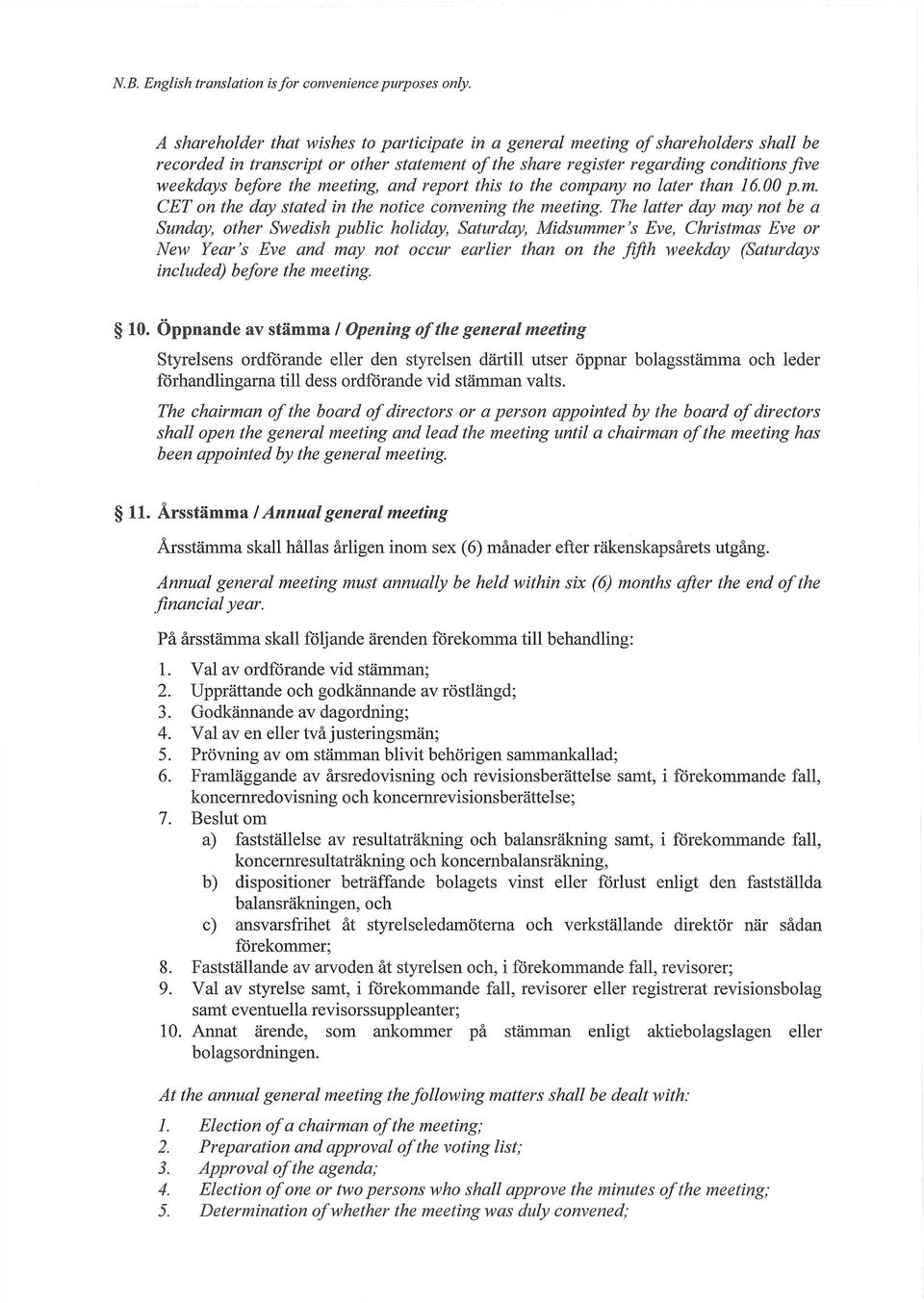 meeting, and report this to the company no later than 16.00 p.m. CET on the day stated in the notice convening the meeting.