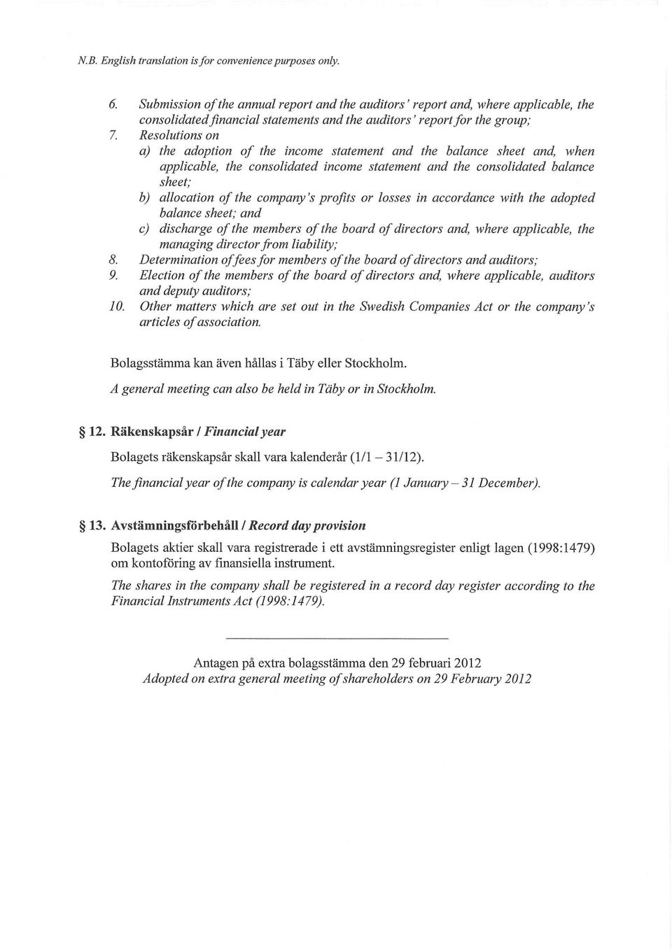 Resolutions on a) the adoption of the income statement and the balance sheet and, when applicable, the consolidated income statement and the consolidated balance sheet; b) allocation of the company's