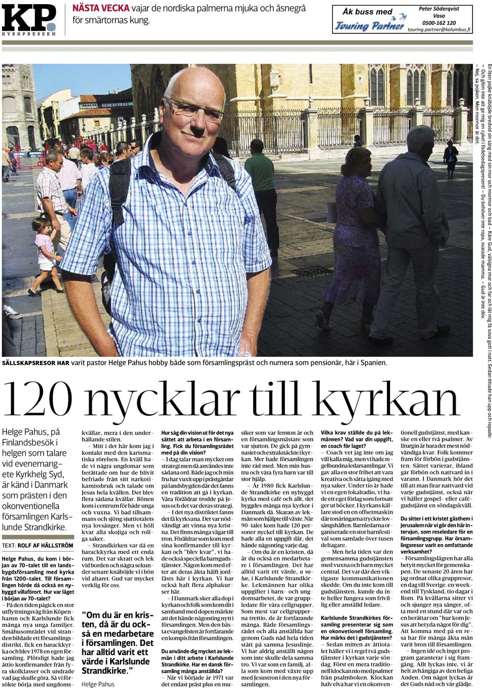 120 nycklar till kyrkan Helge Pahus, på Finlandsbesök i helgen som talare vid evenemangete Kyrkhelg Syd, är känd i Danmark som prästen i den okonventionella församlingen Karlslunde Strandkirke.