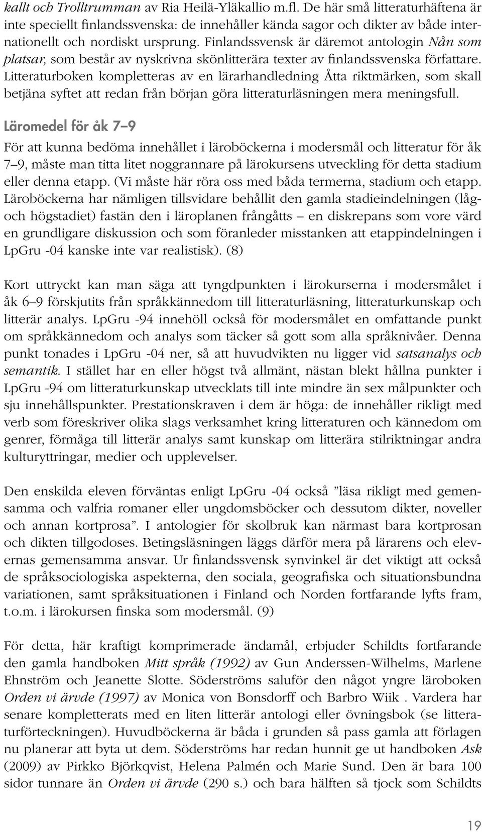 Litteraturboken kompletteras av en lärarhandledning Åtta riktmärken, som skall betjäna syftet att redan från början göra litteraturläsningen mera meningsfull.