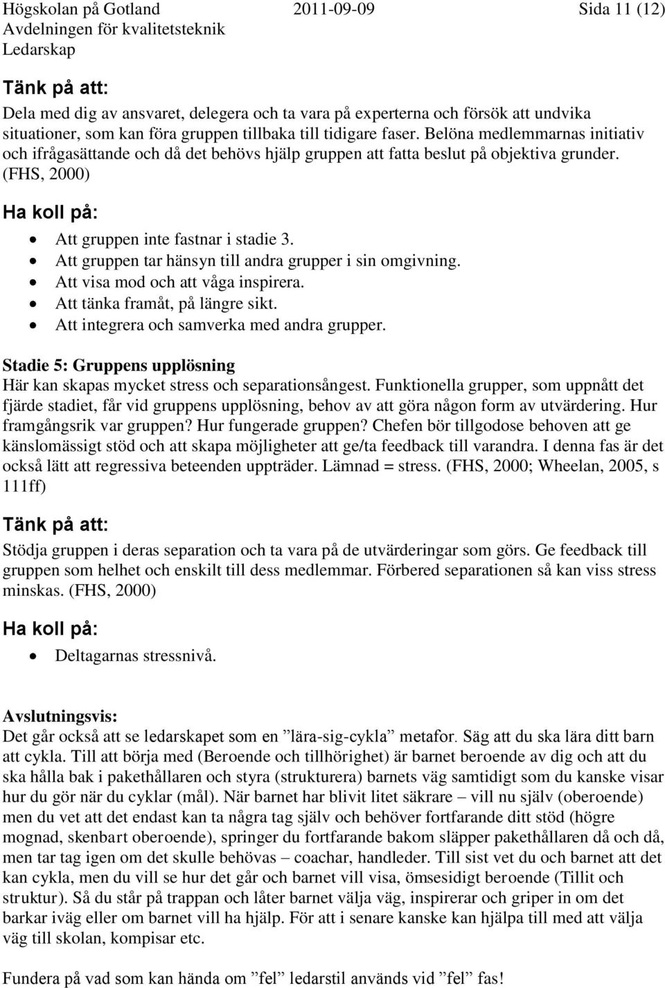 Att gruppen tar hänsyn till andra grupper i sin omgivning. Att visa mod och att våga inspirera. Att tänka framåt, på längre sikt. Att integrera och samverka med andra grupper.