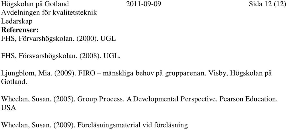 FIRO mänskliga behov på grupparenan. Visby, Högskolan på Gotland. Wheelan, Susan. (2005).