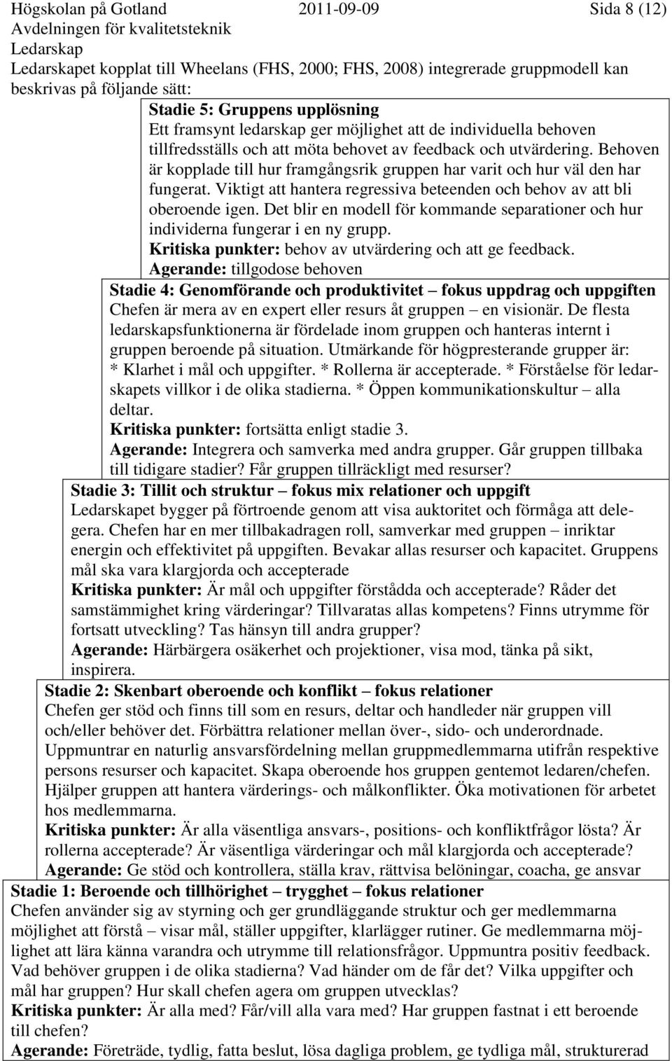 Behoven är kopplade till hur framgångsrik gruppen har varit och hur väl den har fungerat. Viktigt att hantera regressiva beteenden och behov av att bli oberoende igen.