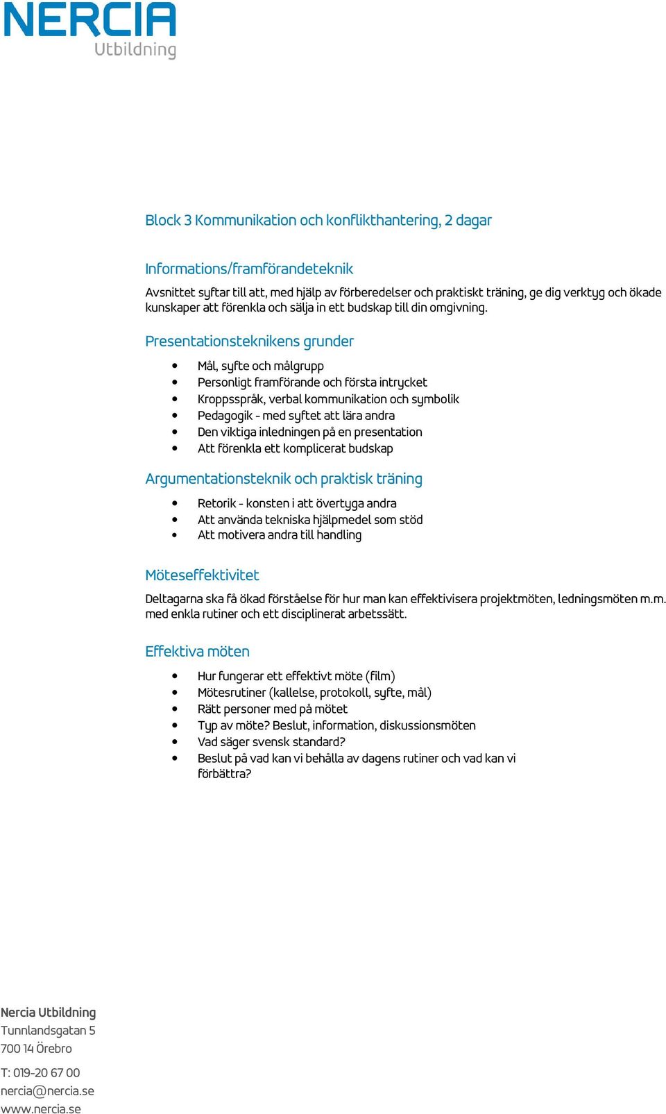 Presentationsteknikens grunder Mål, syfte och målgrupp Personligt framförande och första intrycket Kroppsspråk, verbal kommunikation och symbolik Pedagogik - med syftet att lära andra Den viktiga