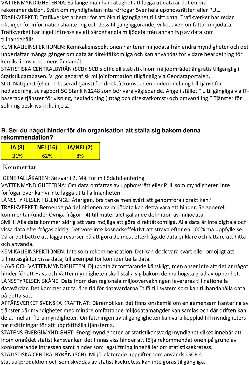 kemikalieinspektionens ändamål. STATISTISKA CENTRALBYRÅN (SCB): SCB:s officiell statistik inom miljöområdet är gratis tillgänglig i Statistikdatabasen.