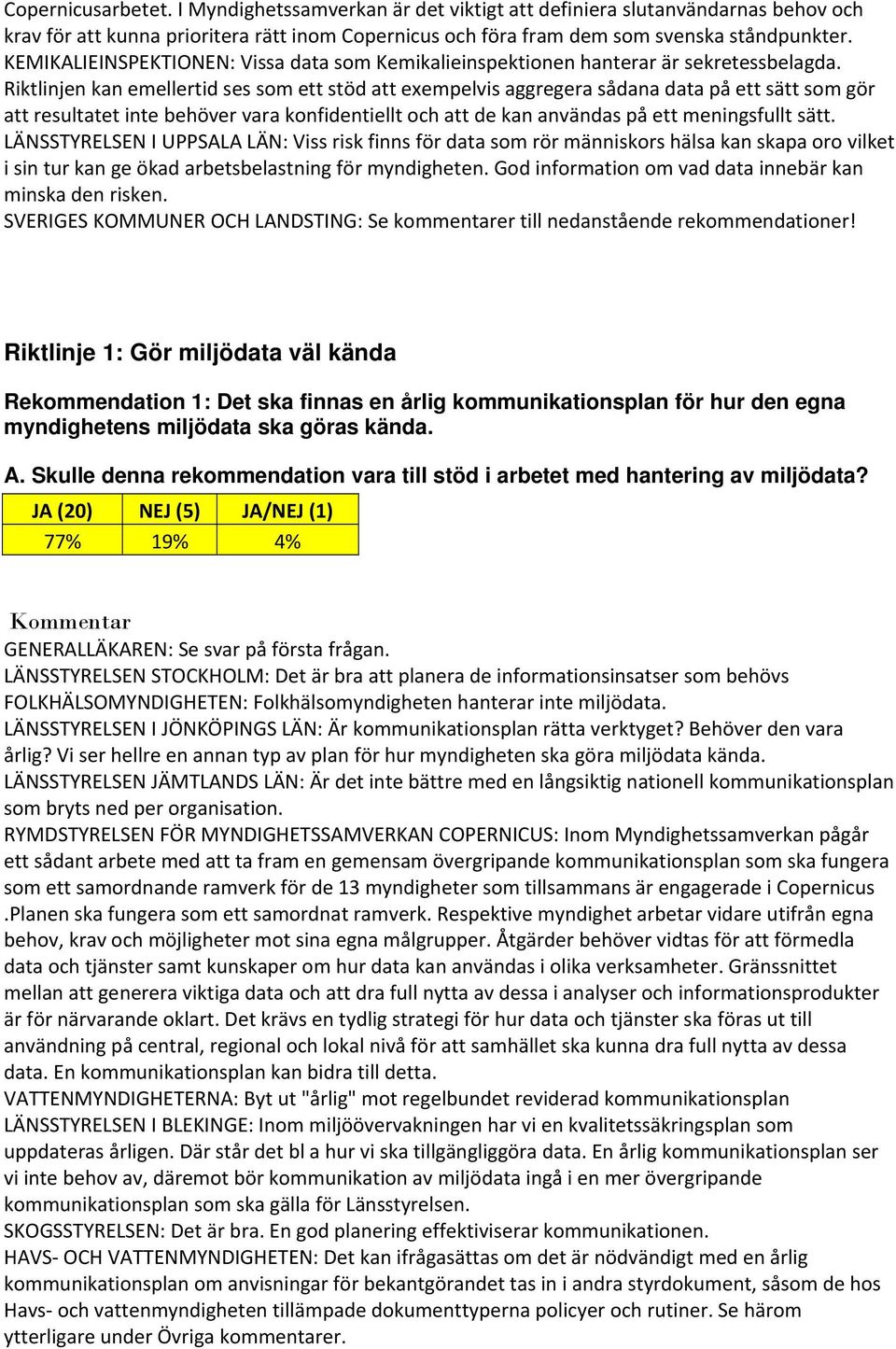 Riktlinjen kan emellertid ses som ett stöd att exempelvis aggregera sådana data på ett sätt som gör att resultatet inte behöver vara konfidentiellt och att de kan användas på ett meningsfullt sätt.