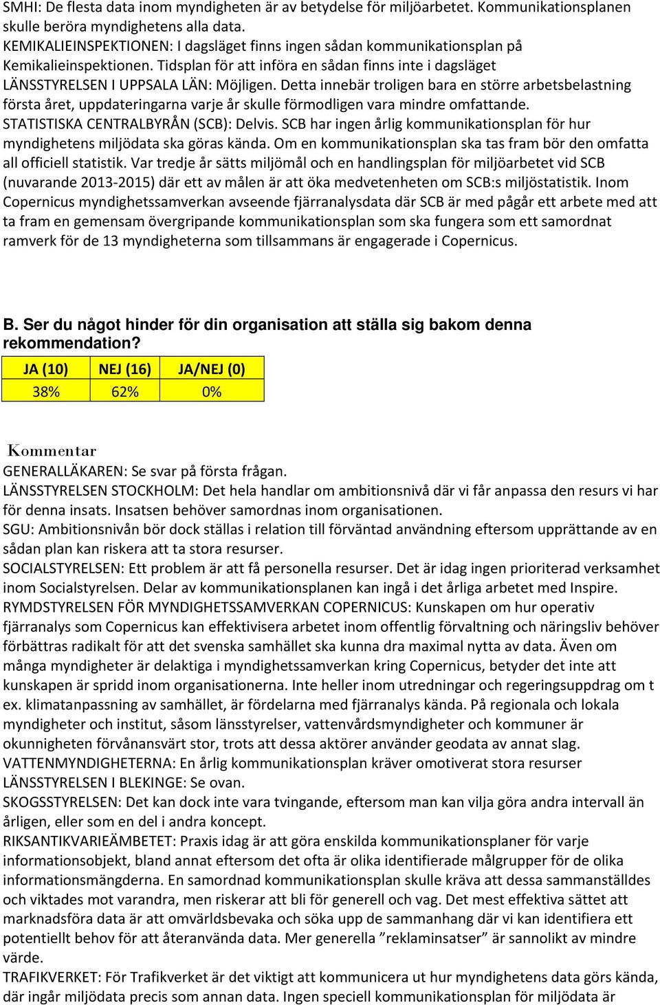 Detta innebär troligen bara en större arbetsbelastning första året, uppdateringarna varje år skulle förmodligen vara mindre omfattande. STATISTISKA CENTRALBYRÅN (SCB): Delvis.