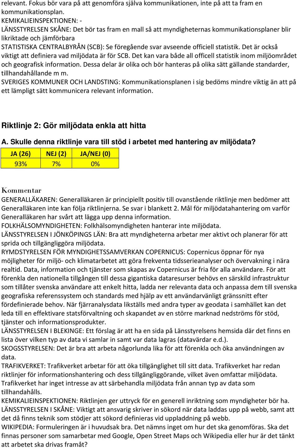 Det är också viktigt att definiera vad miljödata är för SCB. Det kan vara både all officell statistik inom miljöområdet och geografisk information.