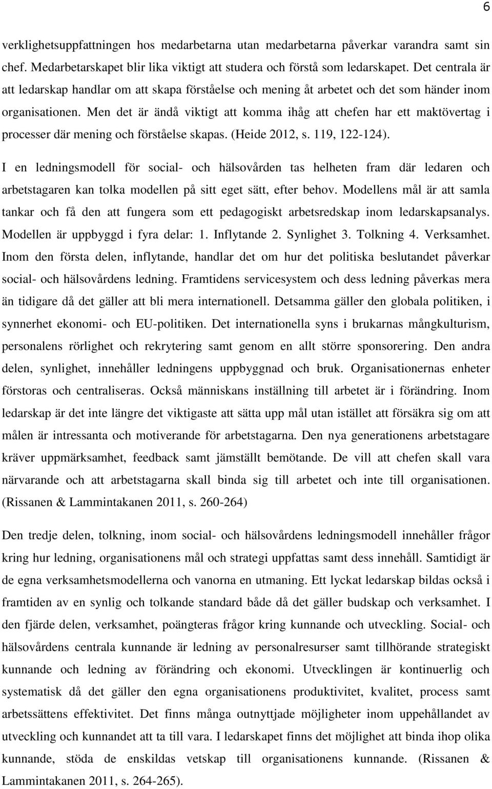 Men det är ändå viktigt att komma ihåg att chefen har ett maktövertag i processer där mening och förståelse skapas. (Heide 2012, s. 119, 122-124).