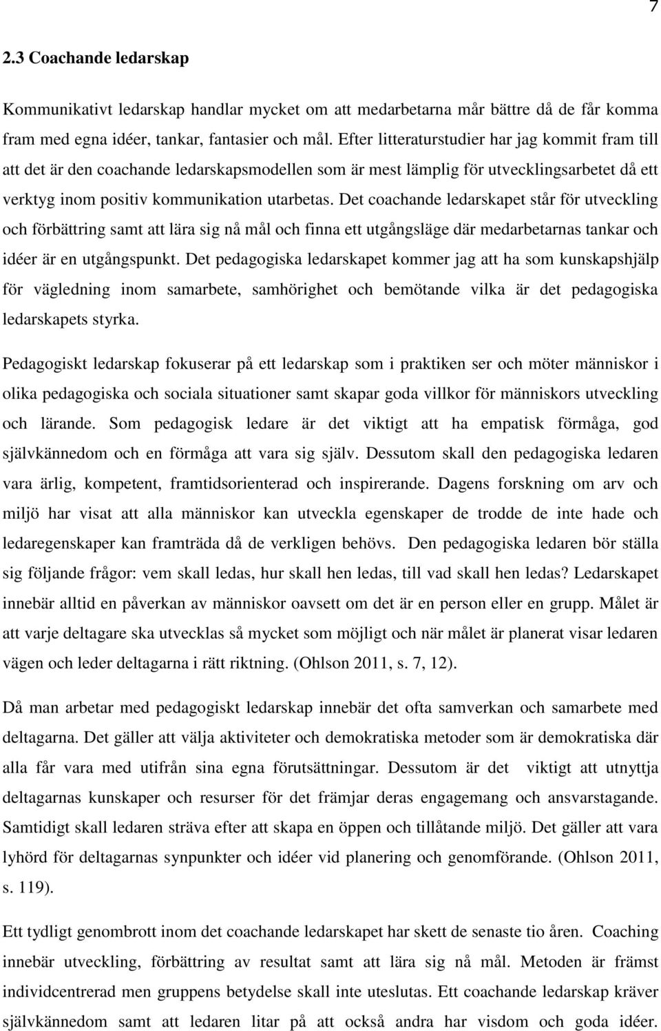 Det coachande ledarskapet står för utveckling och förbättring samt att lära sig nå mål och finna ett utgångsläge där medarbetarnas tankar och idéer är en utgångspunkt.