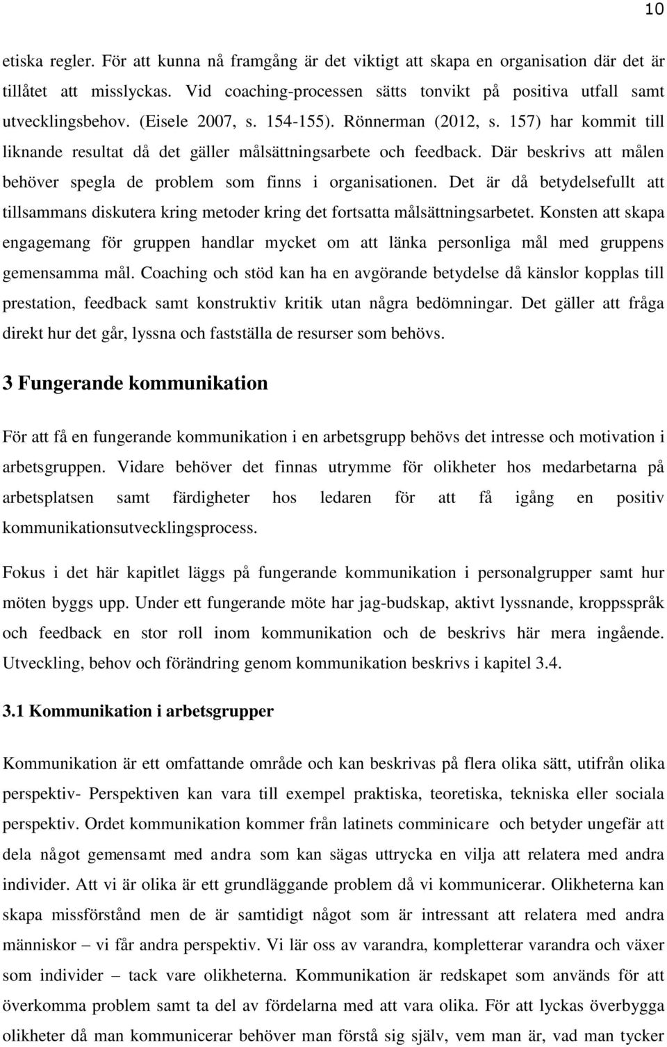 Där beskrivs att målen behöver spegla de problem som finns i organisationen. Det är då betydelsefullt att tillsammans diskutera kring metoder kring det fortsatta målsättningsarbetet.