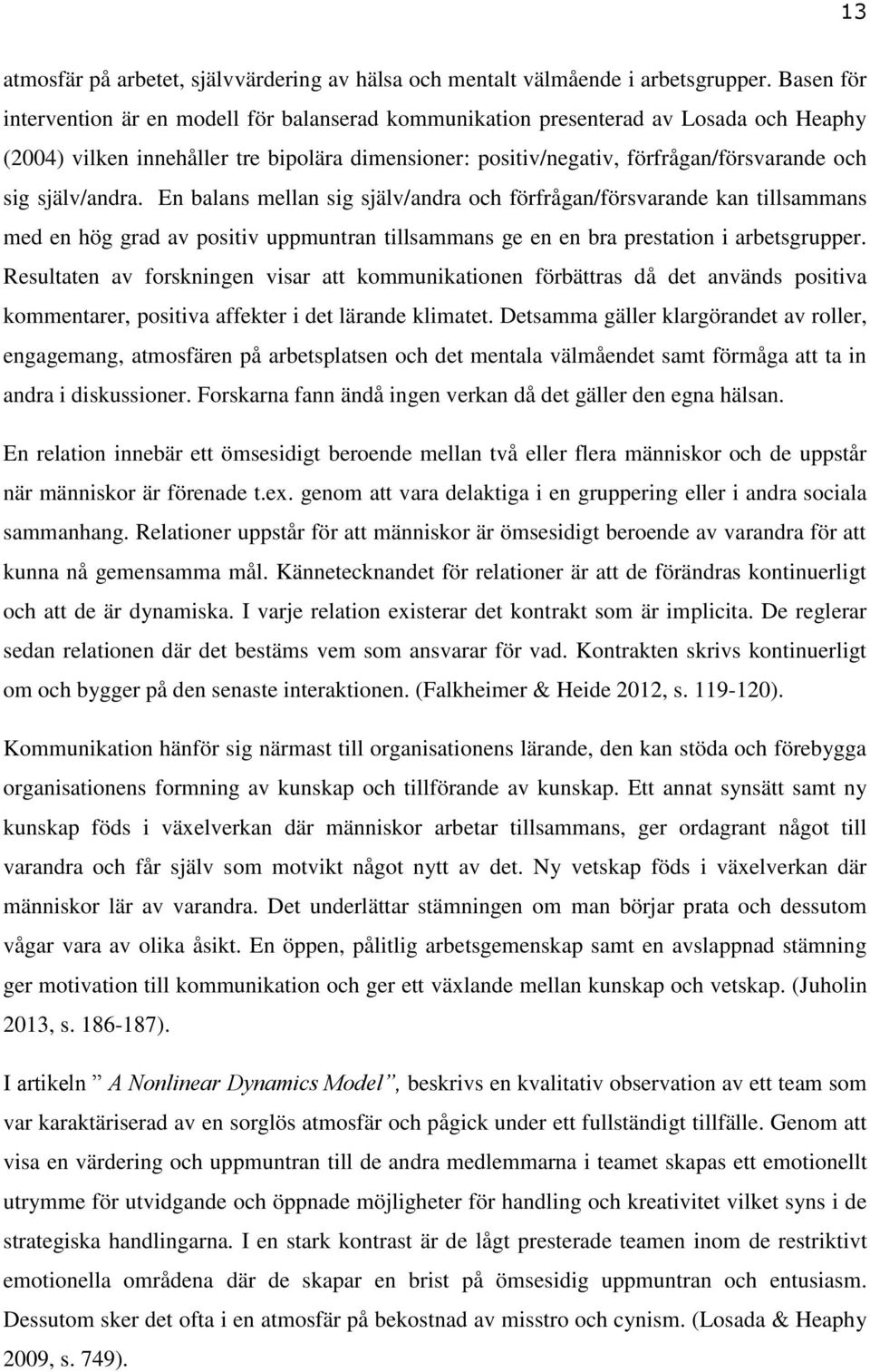 själv/andra. En balans mellan sig själv/andra och förfrågan/försvarande kan tillsammans med en hög grad av positiv uppmuntran tillsammans ge en en bra prestation i arbetsgrupper.