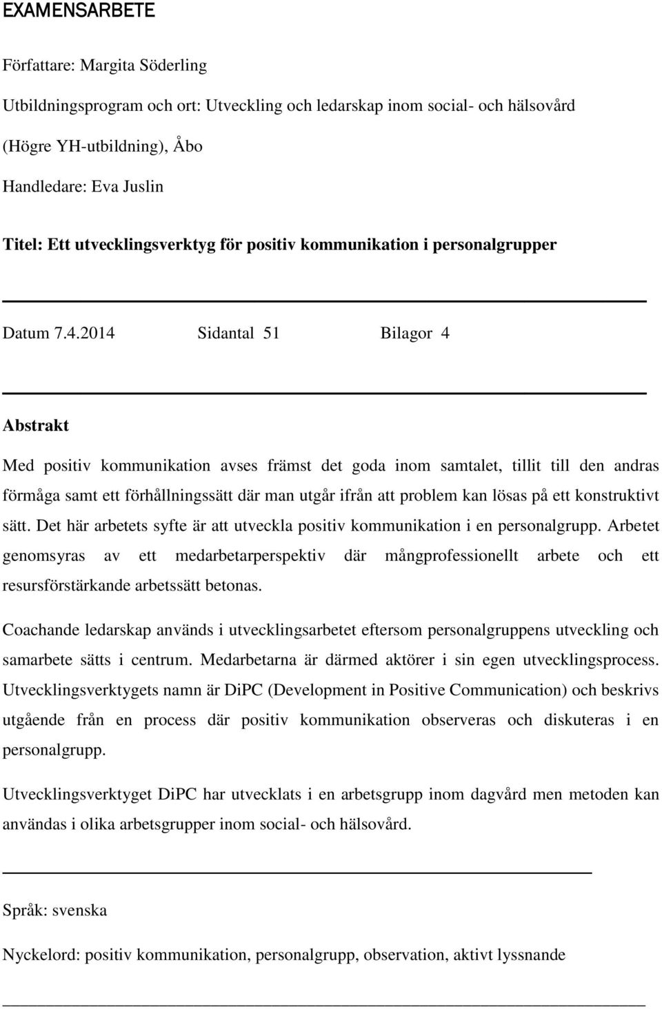 2014 Sidantal 51 Bilagor 4 Abstrakt Med positiv kommunikation avses främst det goda inom samtalet, tillit till den andras förmåga samt ett förhållningssätt där man utgår ifrån att problem kan lösas