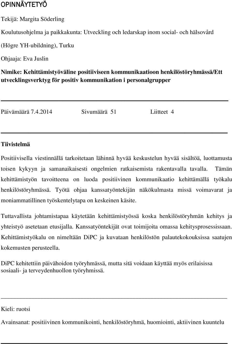 2014 Sivumäärä 51 Liitteet 4 Tiivistelmä Positiivisella viestinnällä tarkoitetaan lähinnä hyvää keskustelun hyvää sisältöä, luottamusta toisen kykyyn ja samanaikaisesti ongelmien ratkaisemista