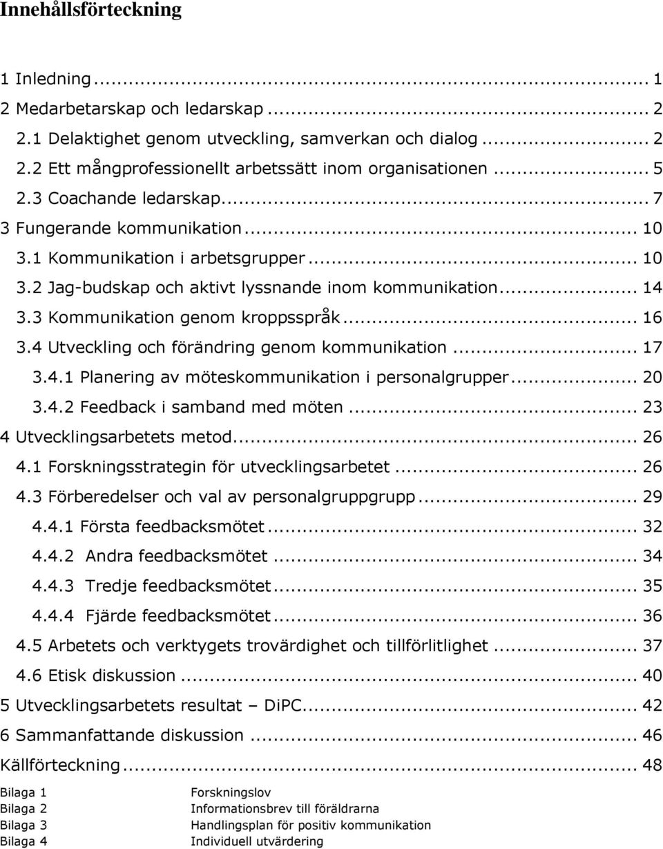 .. 16 3.4 Utveckling och förändring genom kommunikation... 17 3.4.1 Planering av möteskommunikation i personalgrupper... 20 3.4.2 Feedback i samband med möten... 23 4 Utvecklingsarbetets metod... 26 4.