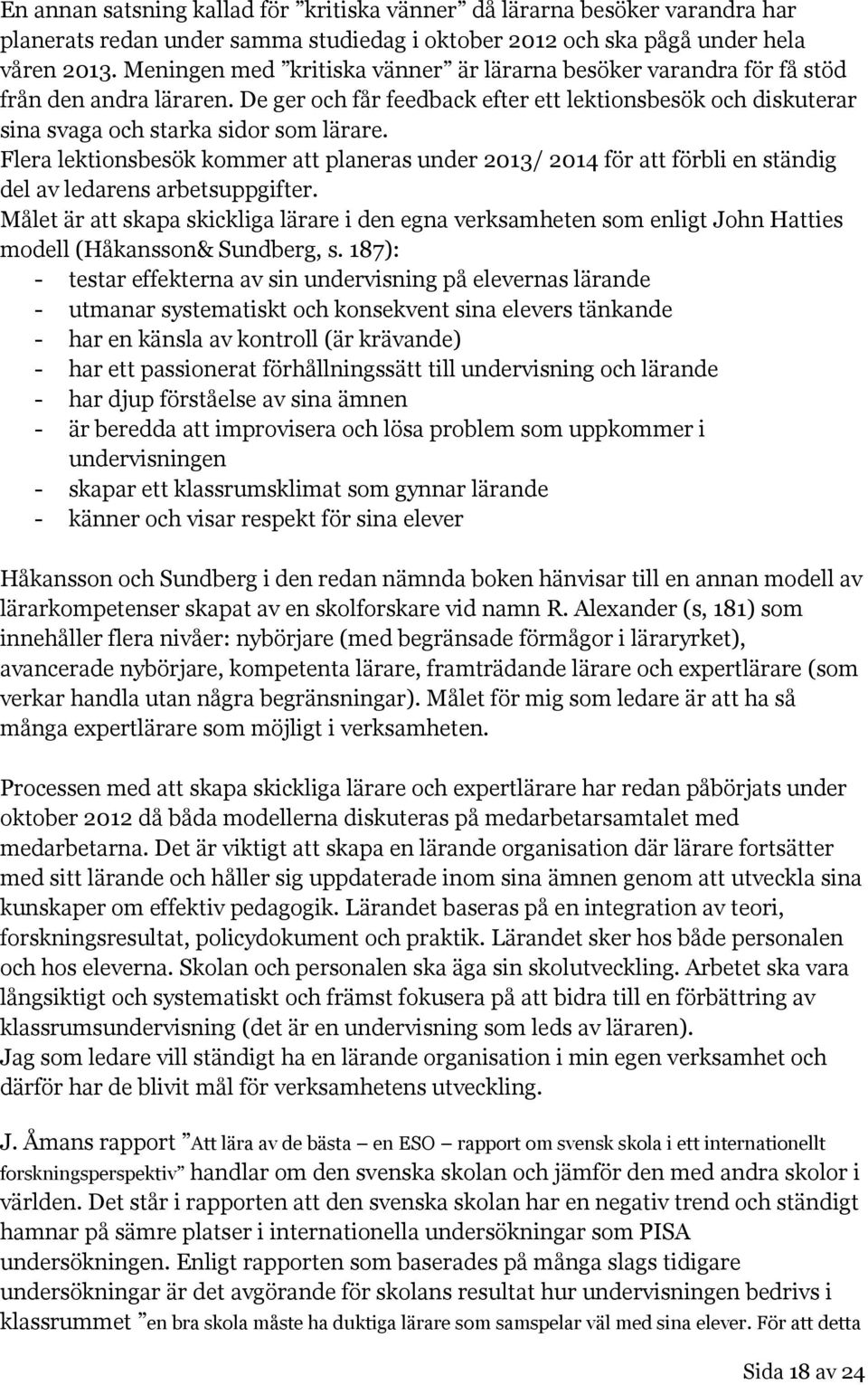 Flera lektionsbesök kommer att planeras under 2013/ 2014 för att förbli en ständig del av ledarens arbetsuppgifter.