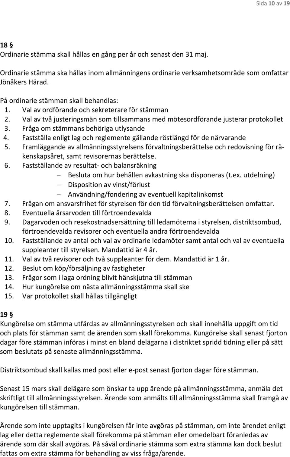 Fråga om stämmans behöriga utlysande 4. Fastställa enligt lag och reglemente gällande röstlängd för de närvarande 5.