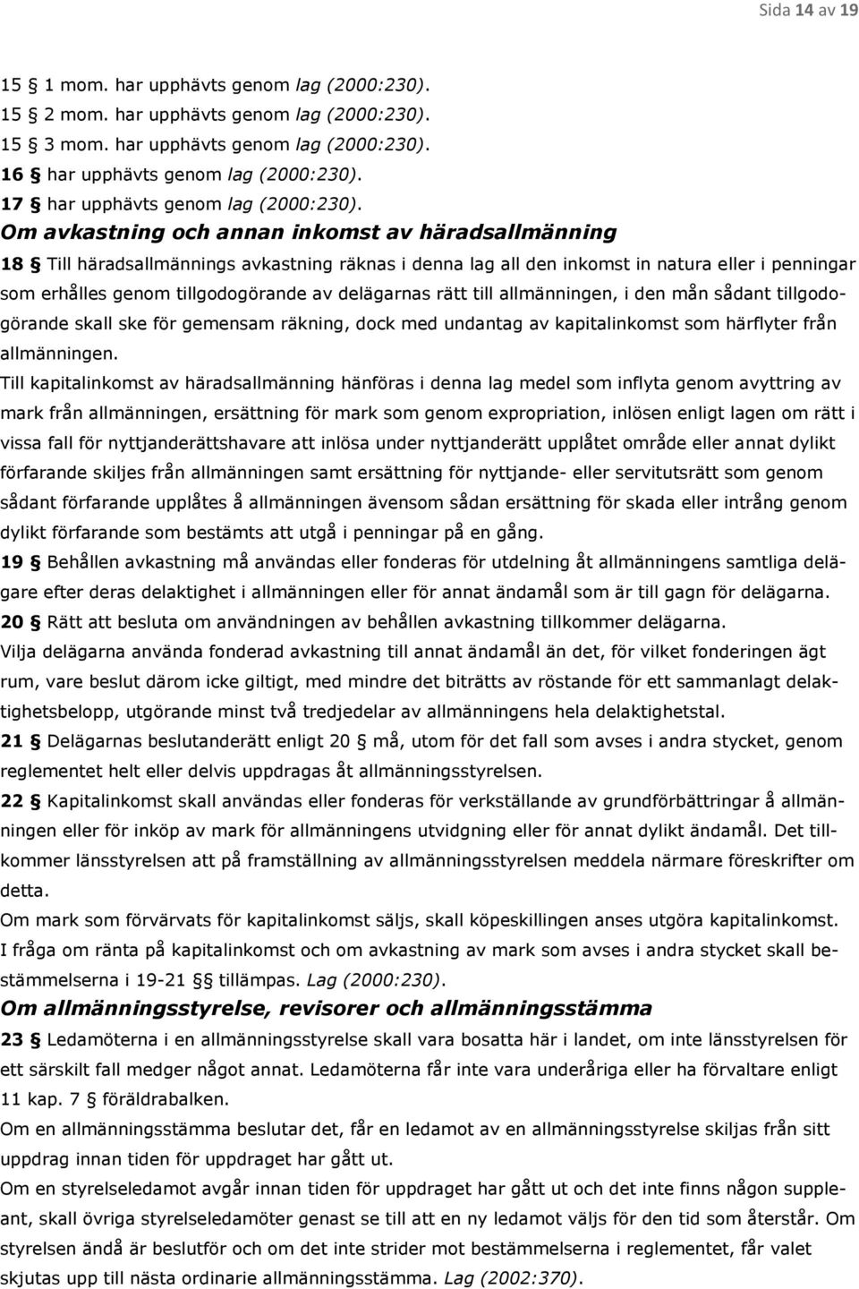 Om avkastning och annan inkomst av häradsallmänning 18 Till häradsallmännings avkastning räknas i denna lag all den inkomst in natura eller i penningar som erhålles genom tillgodogörande av