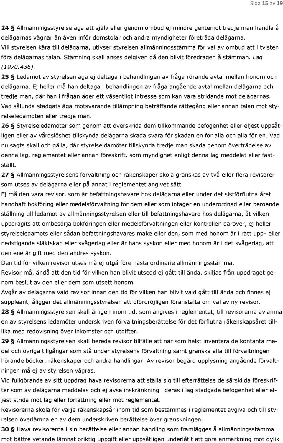 Lag (1970:436). 25 Ledamot av styrelsen äga ej deltaga i behandlingen av fråga rörande avtal mellan honom och delägarna.