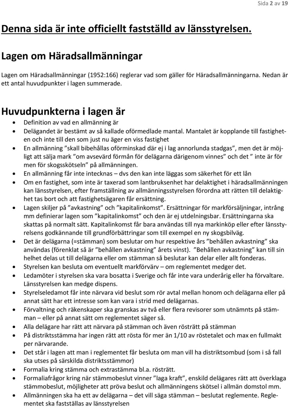 Mantalet är kopplande till fastigheten och inte till den som just nu äger en viss fastighet En allmänning skall bibehållas oförminskad där ej i lag annorlunda stadgas, men det är möjligt att sälja