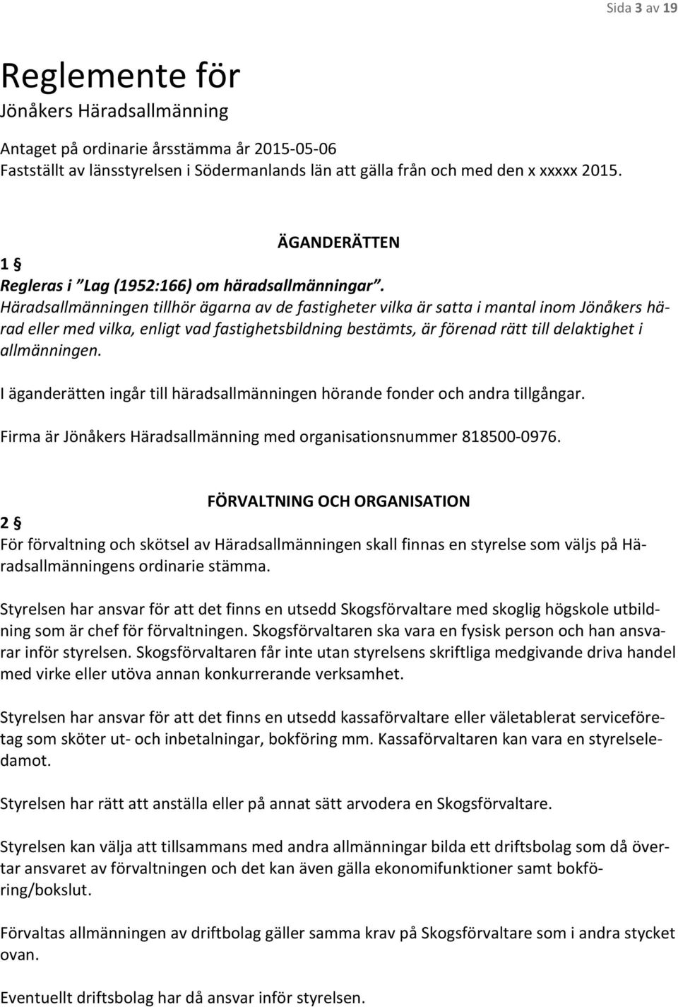 Häradsallmänningen tillhör ägarna av de fastigheter vilka är satta i mantal inom Jönåkers härad eller med vilka, enligt vad fastighetsbildning bestämts, är förenad rätt till delaktighet i