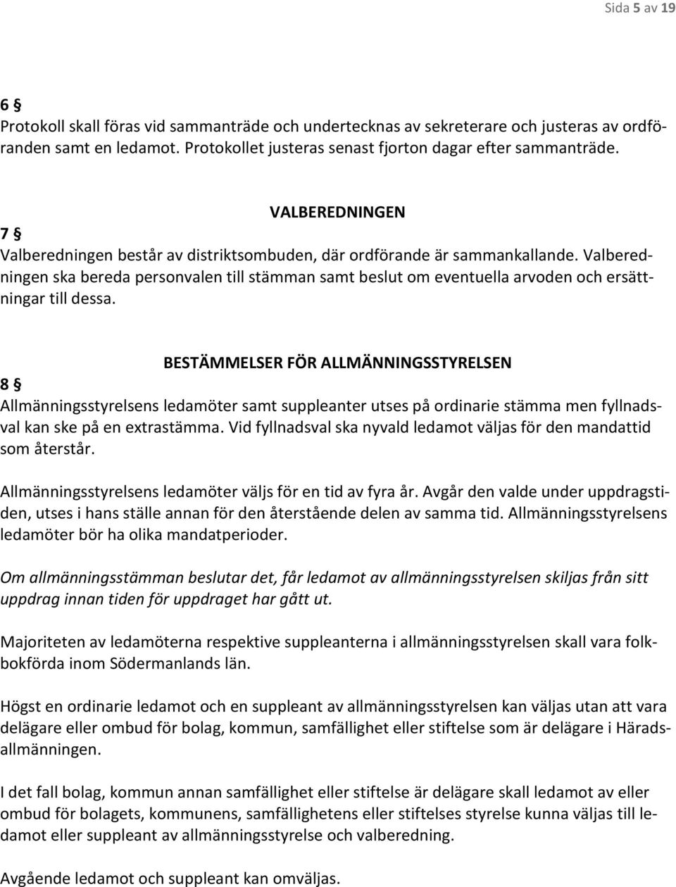 Valberedningen ska bereda personvalen till stämman samt beslut om eventuella arvoden och ersättningar till dessa.