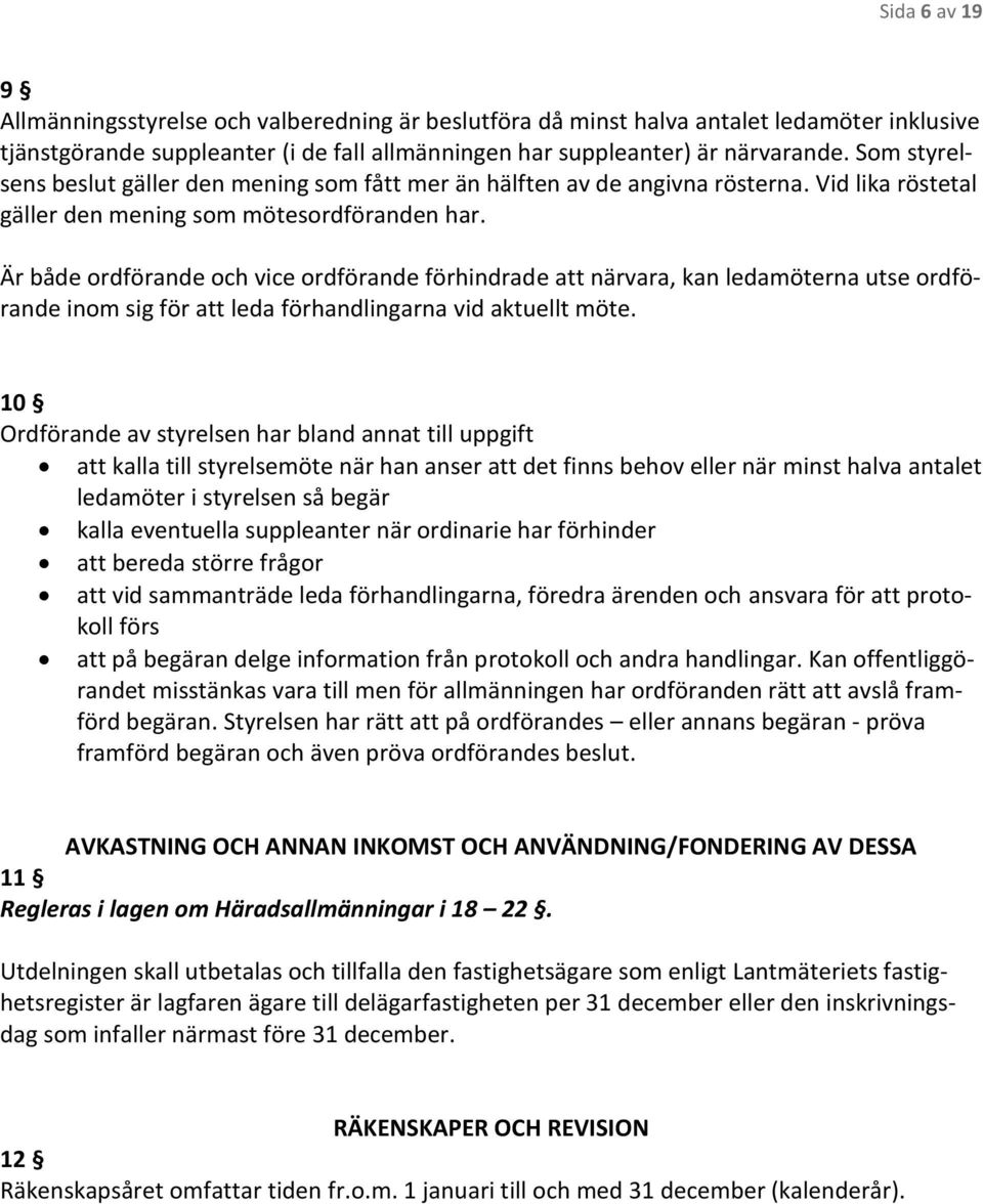 Är både ordförande och vice ordförande förhindrade att närvara, kan ledamöterna utse ordförande inom sig för att leda förhandlingarna vid aktuellt möte.