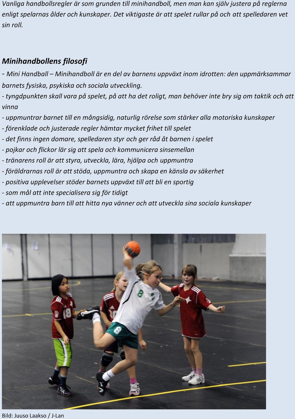 Minihandbollens filosofi - Mini Handball Minihandboll är en del av barnens uppväxt inom idrotten: den uppmärksammar barnets fysiska, psykiska och sociala utveckling.