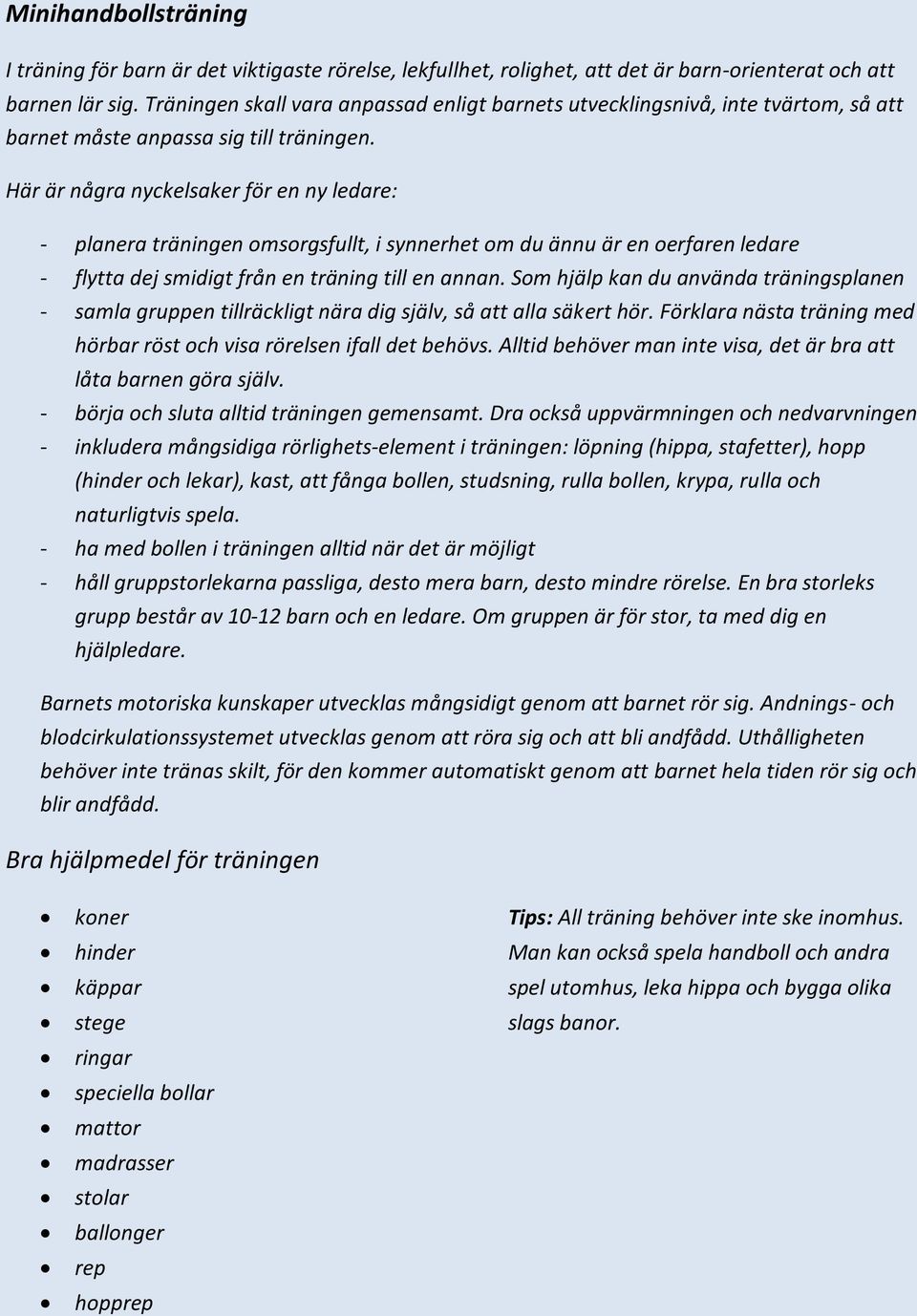 Här är några nyckelsaker för en ny ledare: - planera träningen omsorgsfullt, i synnerhet om du ännu är en oerfaren ledare - flytta dej smidigt från en träning till en annan.