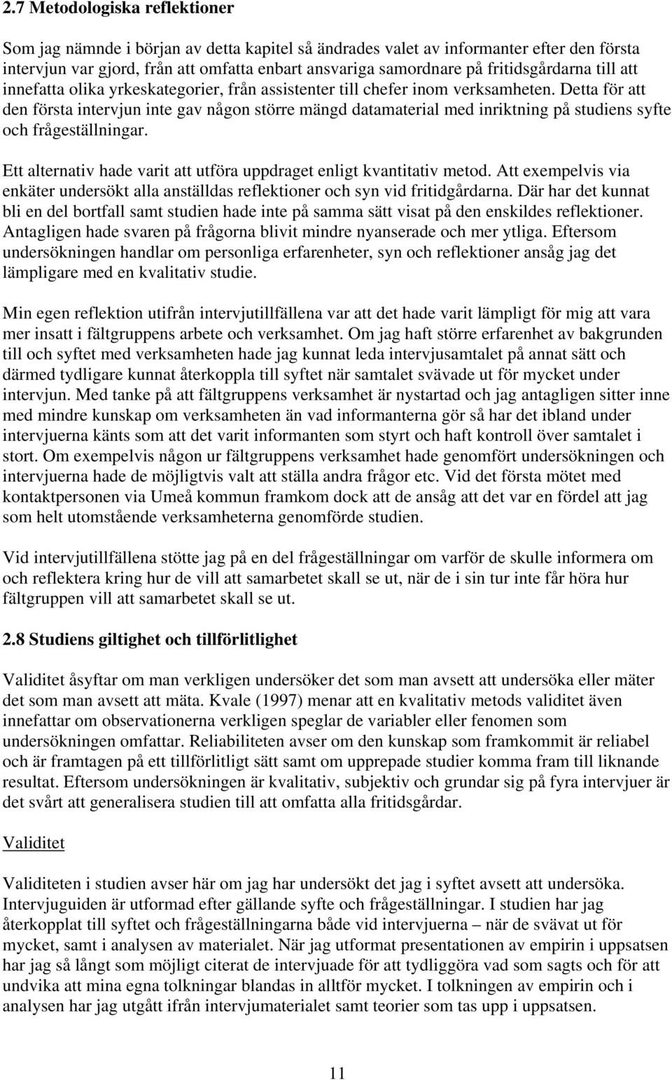 Detta för att den första intervjun inte gav någon större mängd datamaterial med inriktning på studiens syfte och frågeställningar.