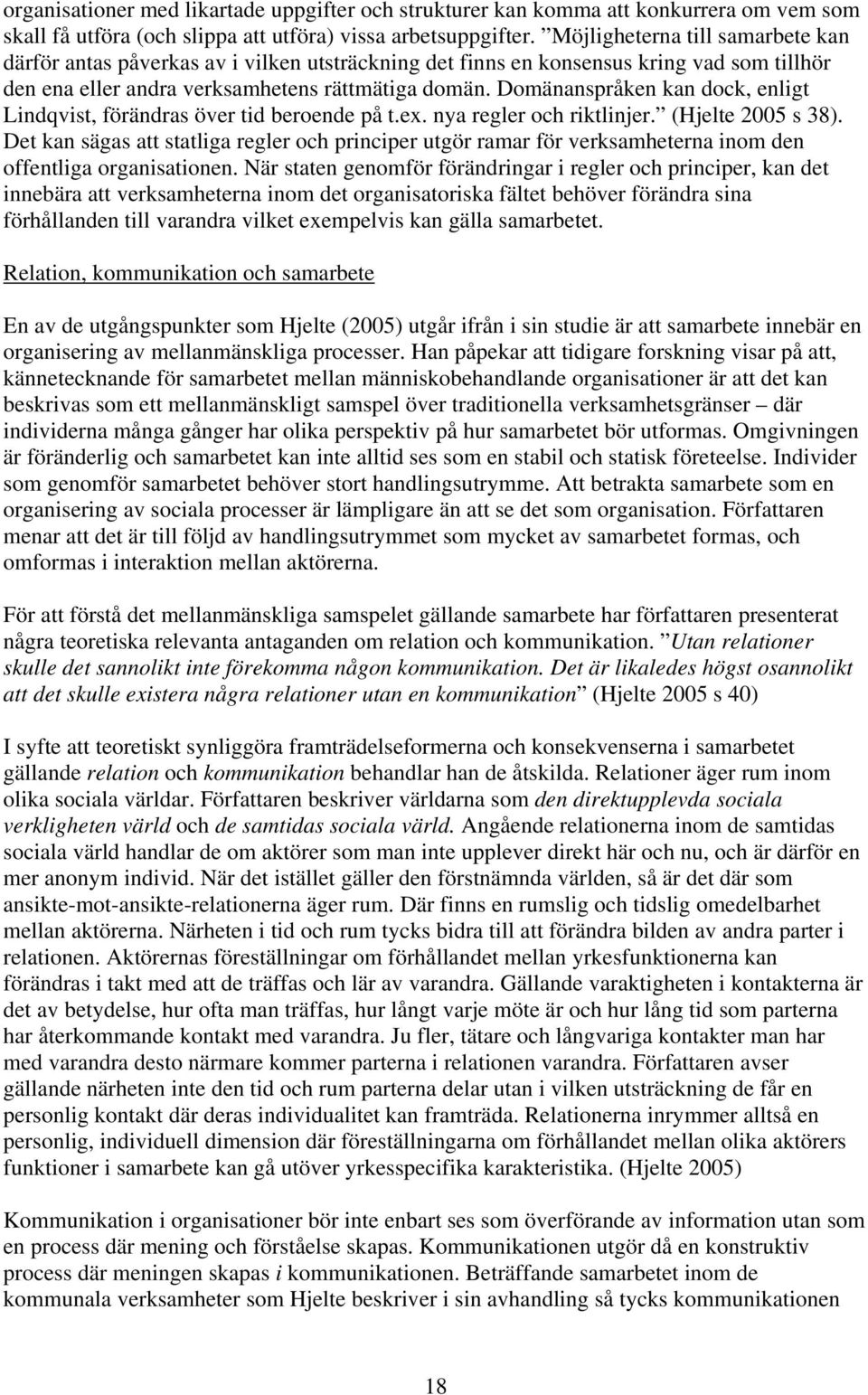 Domänanspråken kan dock, enligt Lindqvist, förändras över tid beroende på t.ex. nya regler och riktlinjer. (Hjelte 2005 s 38).