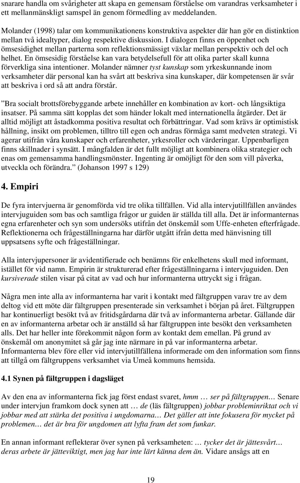 I dialogen finns en öppenhet och ömsesidighet mellan parterna som reflektionsmässigt växlar mellan perspektiv och del och helhet.