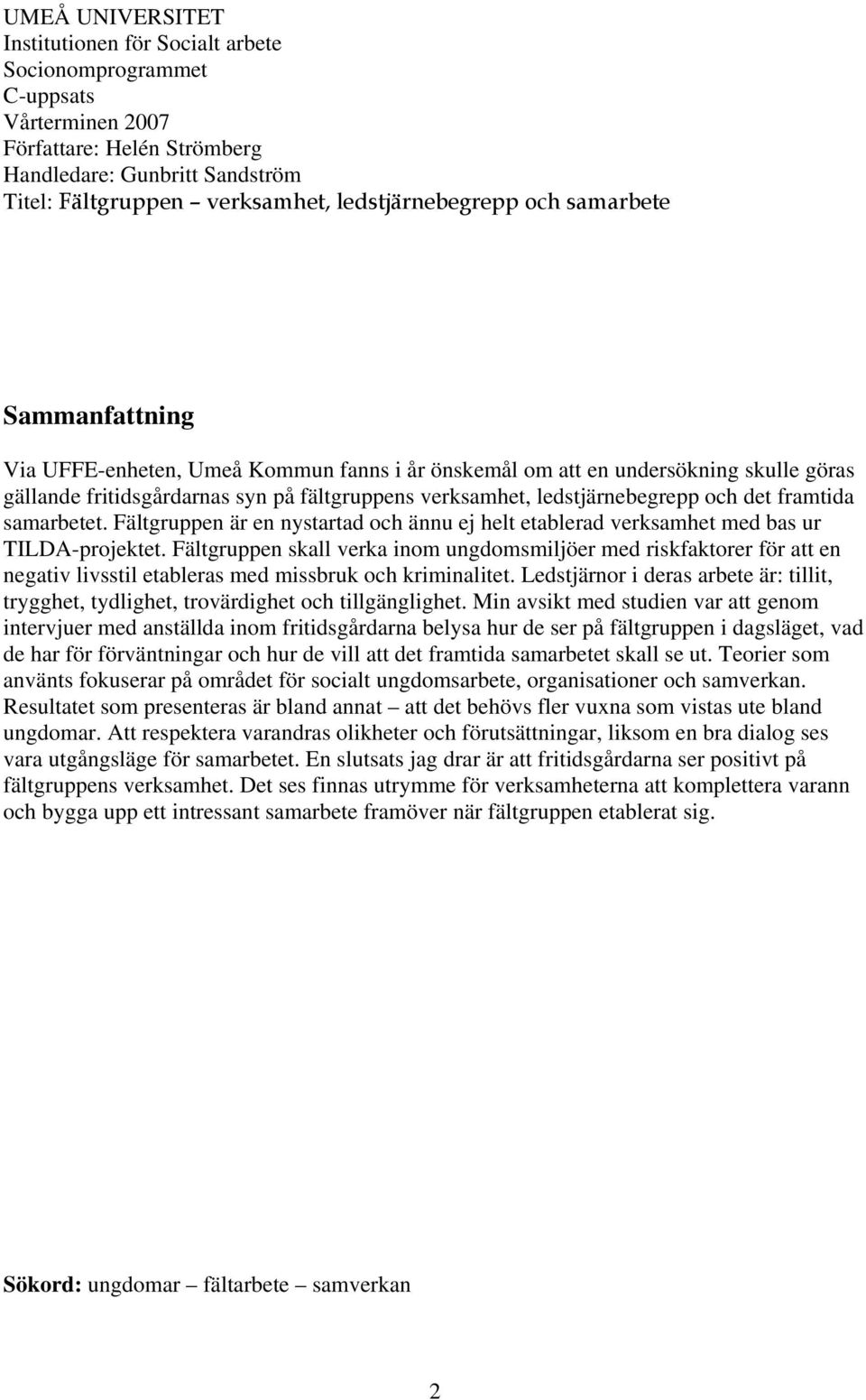 ledstjärnebegrepp och det framtida samarbetet. Fältgruppen är en nystartad och ännu ej helt etablerad verksamhet med bas ur TILDA-projektet.