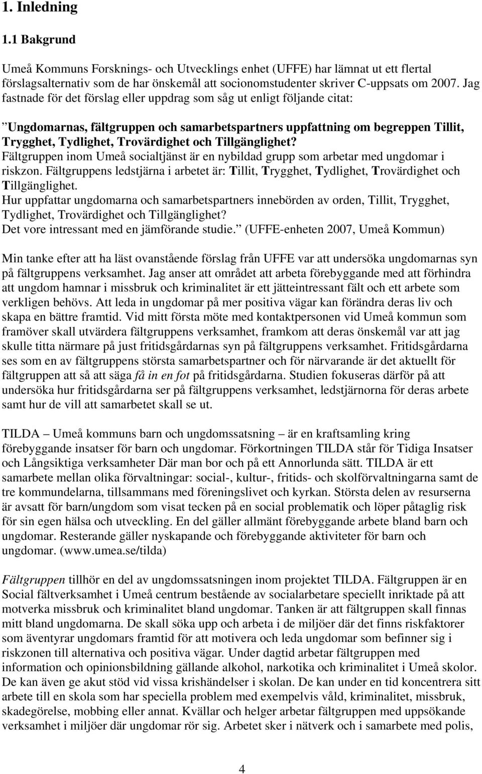 Tillgänglighet? Fältgruppen inom Umeå socialtjänst är en nybildad grupp som arbetar med ungdomar i riskzon.