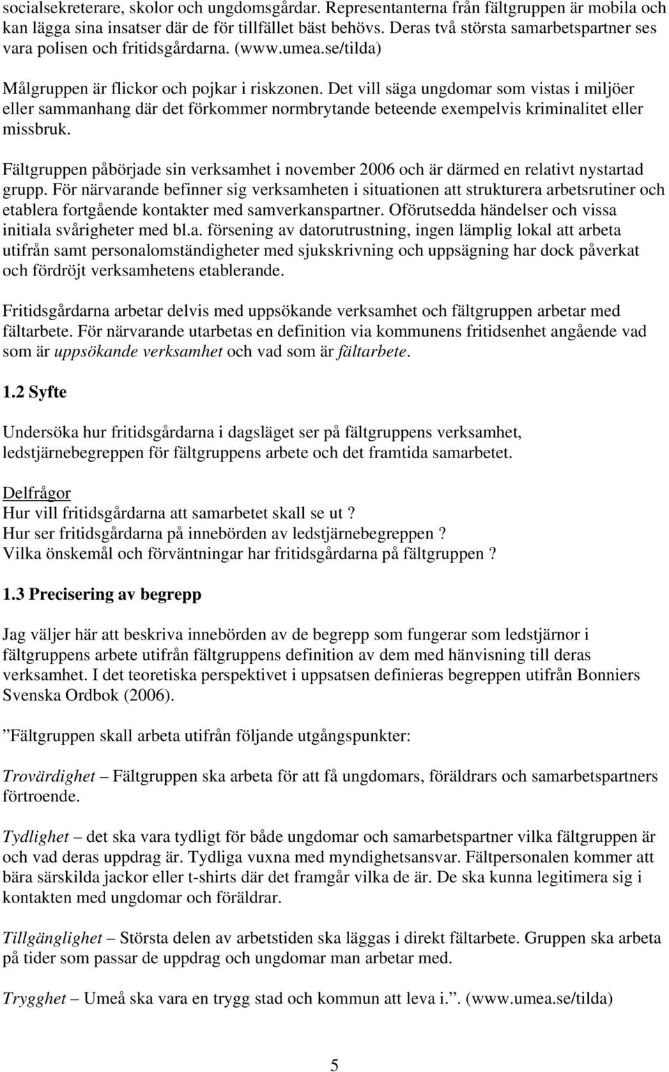 Det vill säga ungdomar som vistas i miljöer eller sammanhang där det förkommer normbrytande beteende exempelvis kriminalitet eller missbruk.