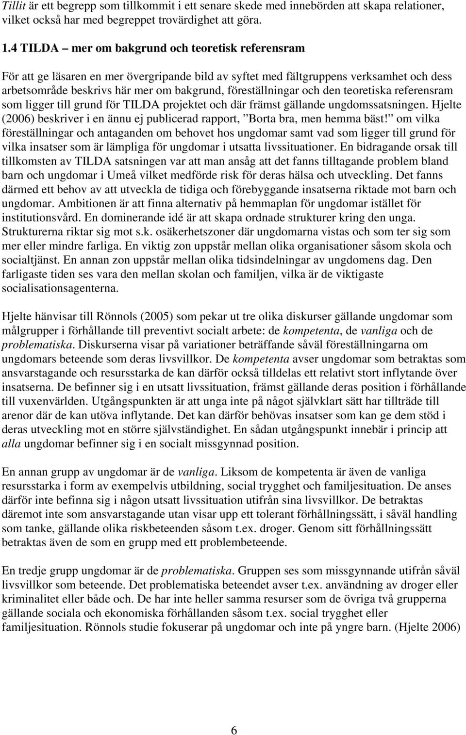 och den teoretiska referensram som ligger till grund för TILDA projektet och där främst gällande ungdomssatsningen. Hjelte (2006) beskriver i en ännu ej publicerad rapport, Borta bra, men hemma bäst!