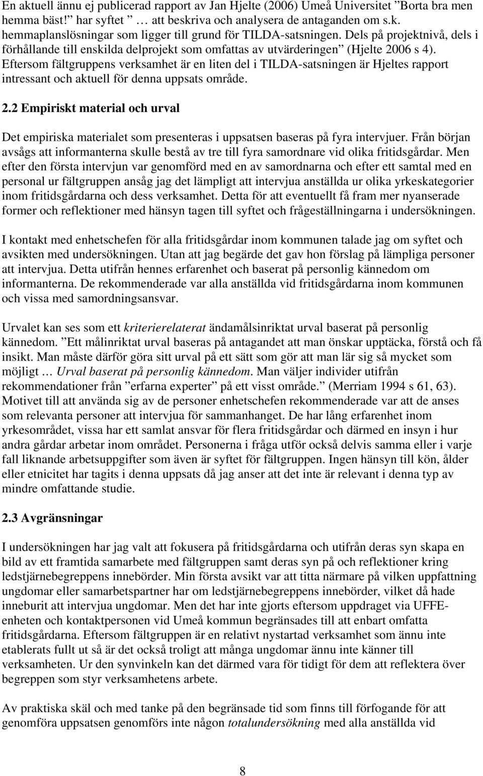 Eftersom fältgruppens verksamhet är en liten del i TILDA-satsningen är Hjeltes rapport intressant och aktuell för denna uppsats område. 2.