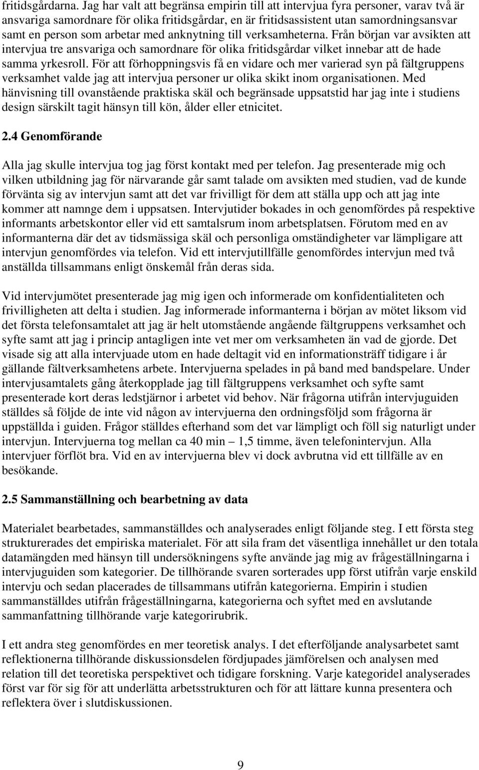 med anknytning till verksamheterna. Från början var avsikten att intervjua tre ansvariga och samordnare för olika fritidsgårdar vilket innebar att de hade samma yrkesroll.