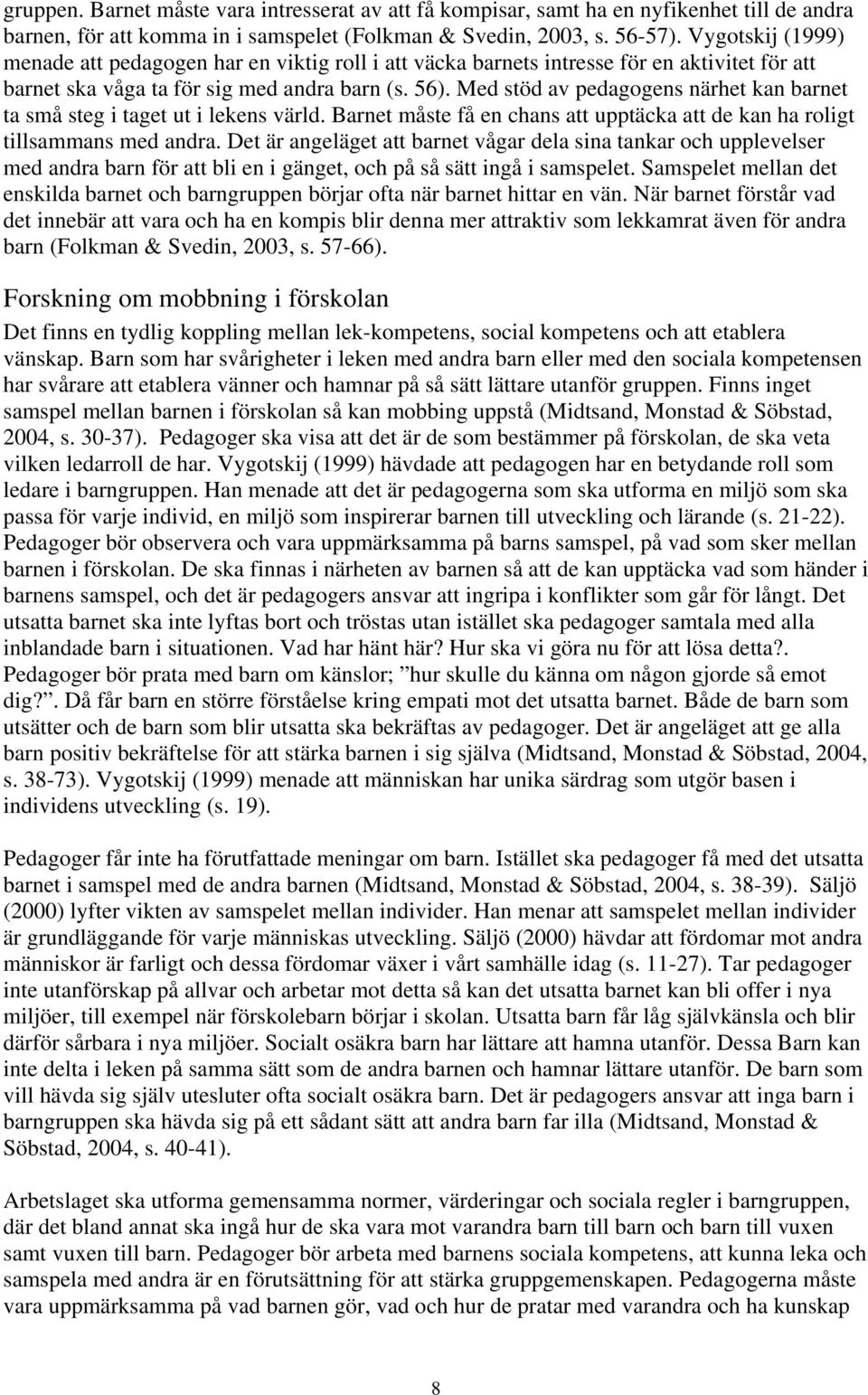 Med stöd av pedagogens närhet kan barnet ta små steg i taget ut i lekens värld. Barnet måste få en chans att upptäcka att de kan ha roligt tillsammans med andra.