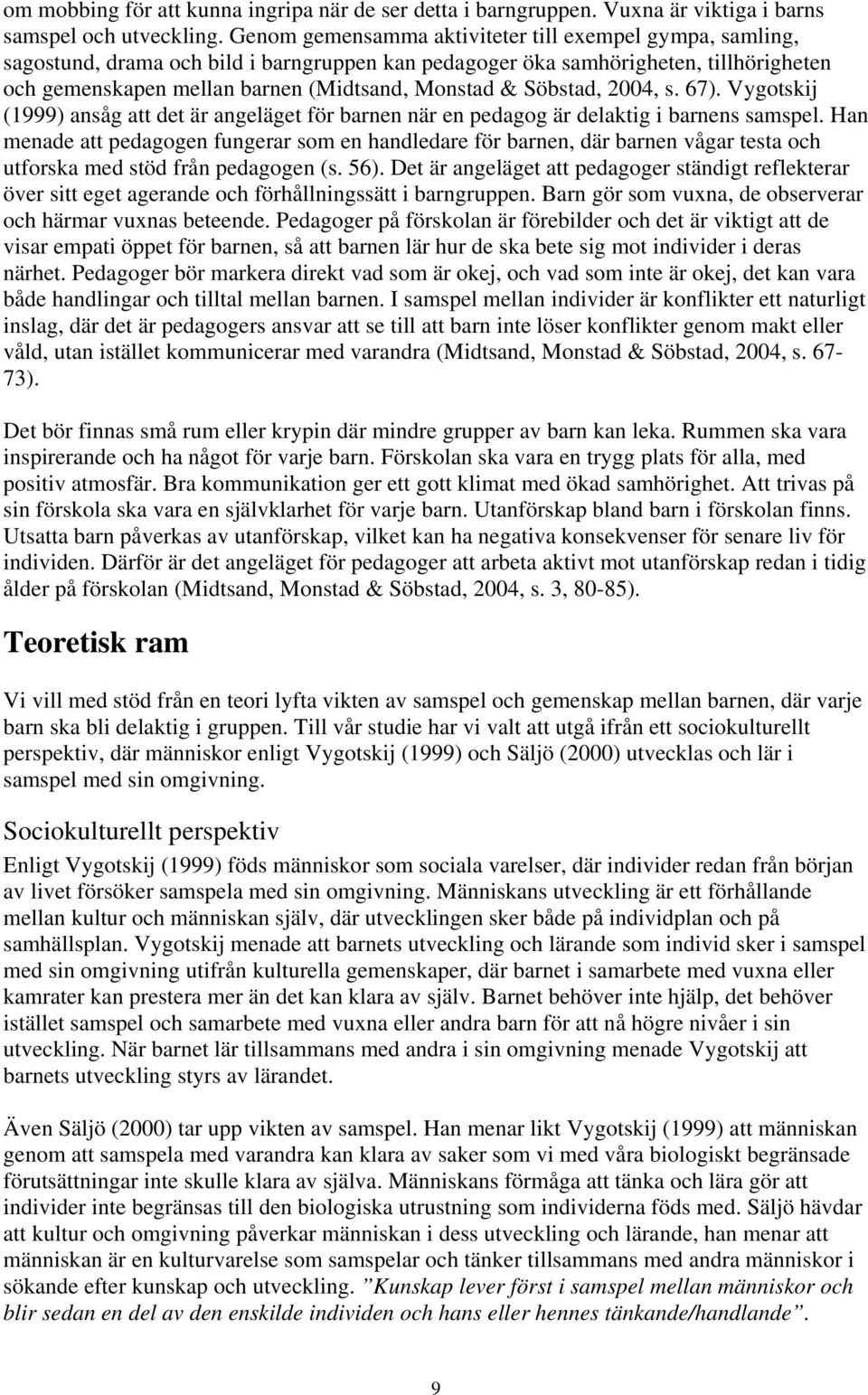 Söbstad, 2004, s. 67). Vygotskij (1999) ansåg att det är angeläget för barnen när en pedagog är delaktig i barnens samspel.