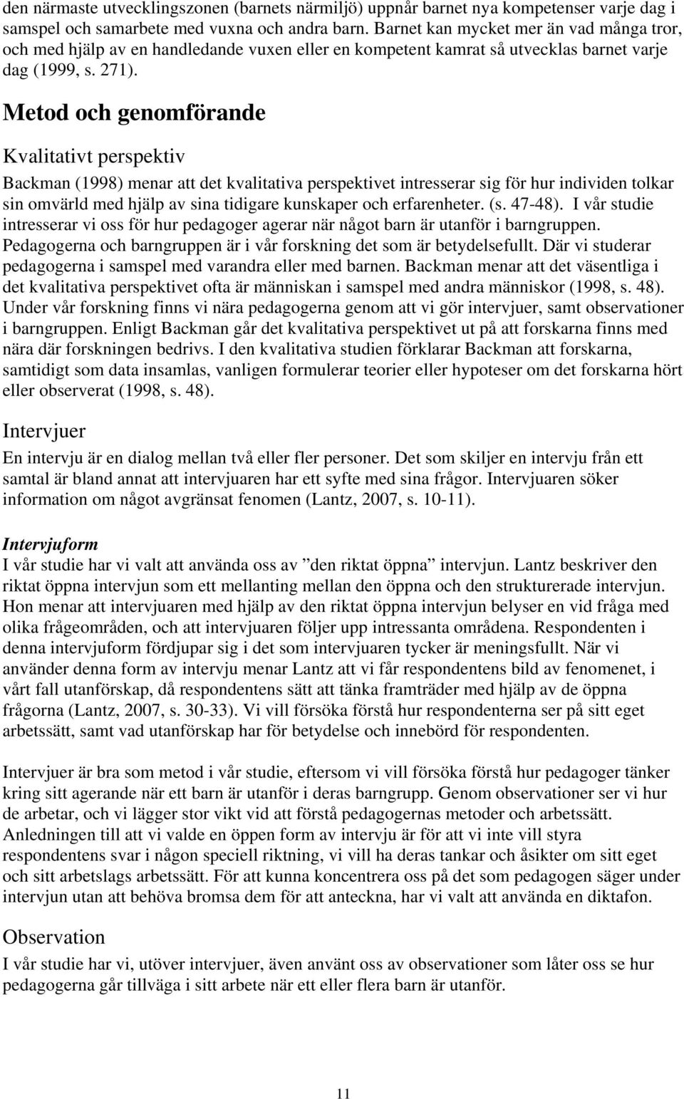 Metod och genomförande Kvalitativt perspektiv Backman (1998) menar att det kvalitativa perspektivet intresserar sig för hur individen tolkar sin omvärld med hjälp av sina tidigare kunskaper och