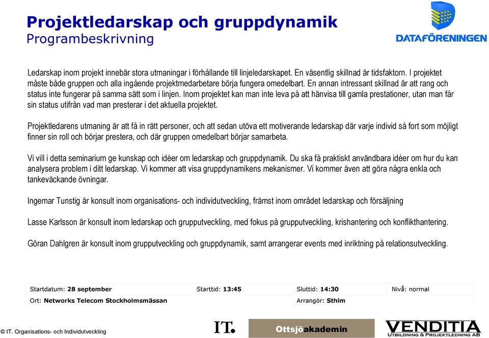 Inom projektet kan man inte leva på att hänvisa till gamla prestationer, utan man får sin status utifrån vad man presterar i det aktuella projektet.