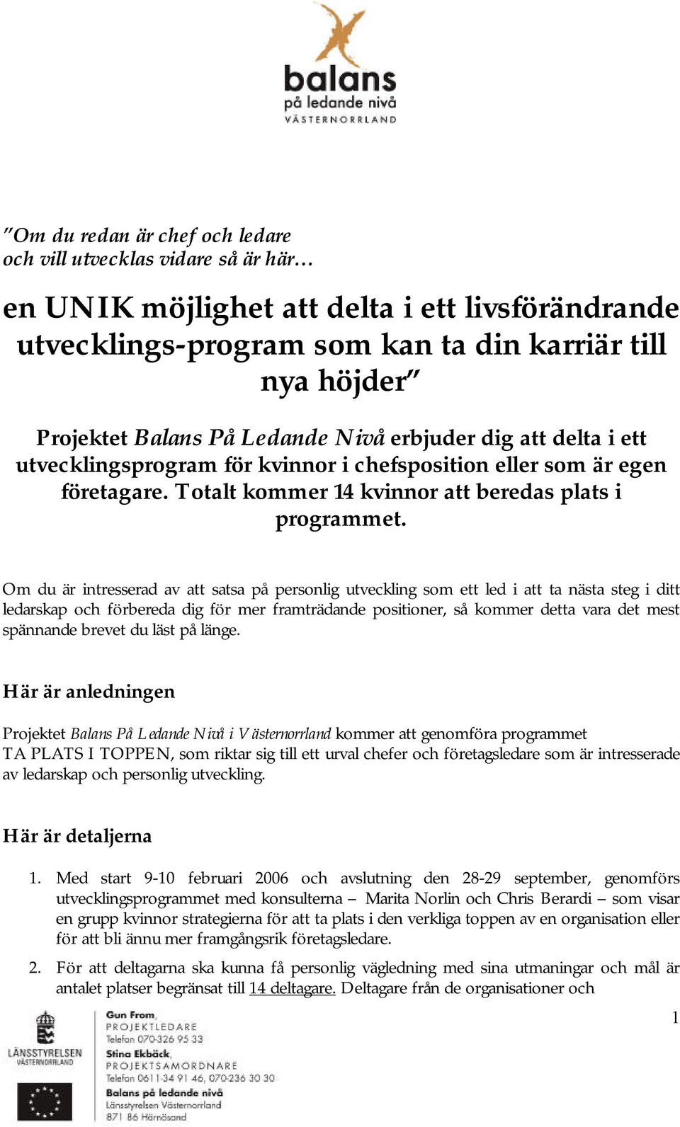 Om du är intresserad av att satsa på personlig utveckling som ett led i att ta nästa steg i ditt ledarskap och förbereda dig för mer framträdande positioner, så kommer detta vara det mest spännande