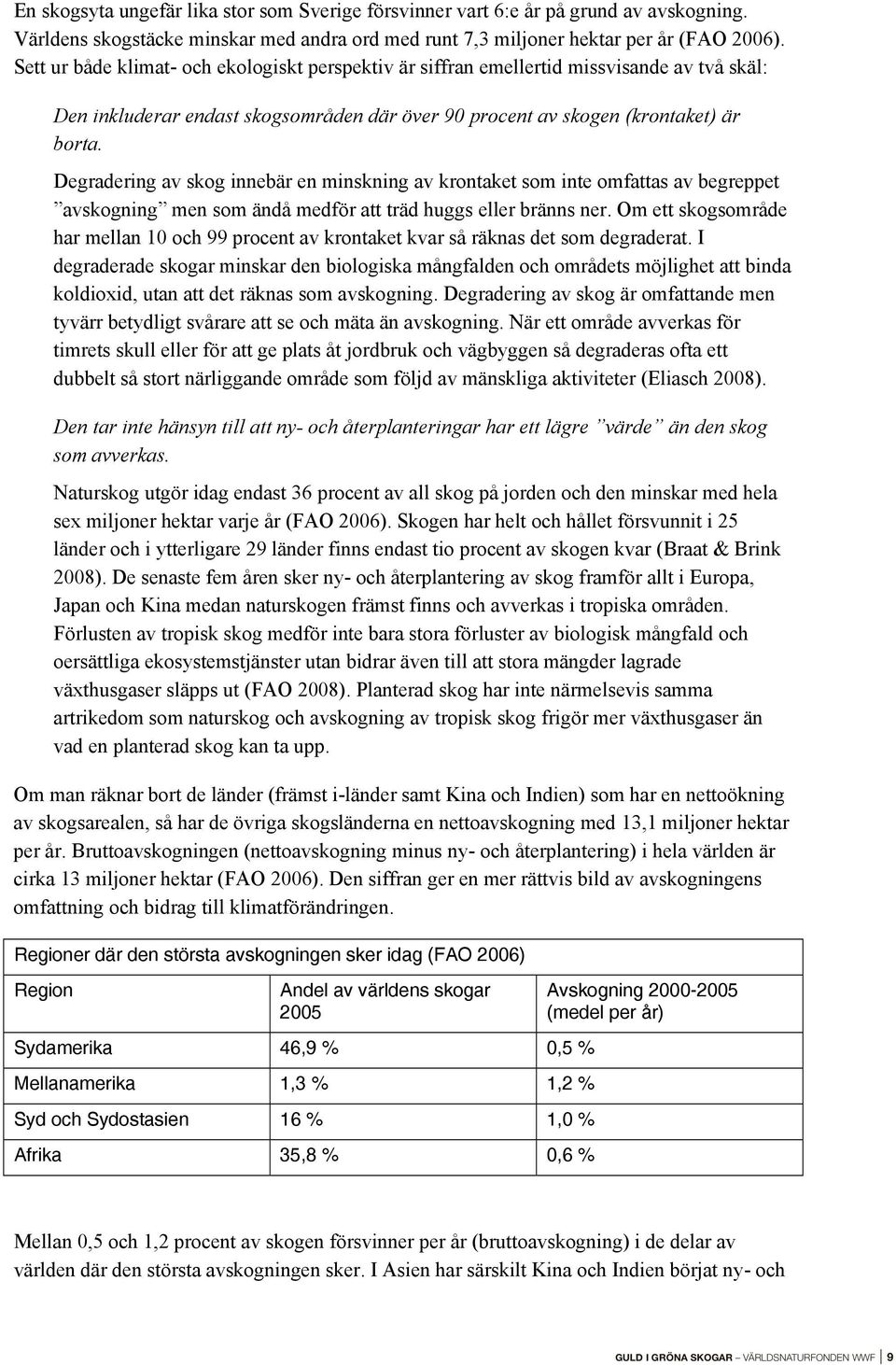 Degradering av skog innebär en minskning av krontaket som inte omfattas av begreppet avskogning men som ändå medför att träd huggs eller bränns ner.